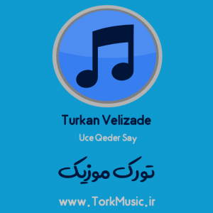 دانلود آهنگ تورکان ولیزاده به نام اوچه قدر سای