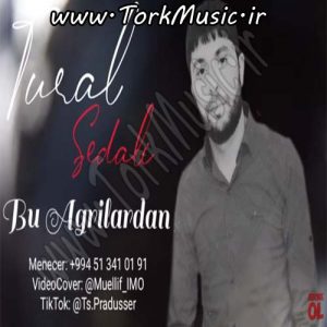 دانلود آهنگ تورال صدالی به نام بو آغریلاردان