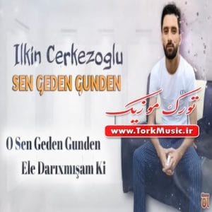 دانلود آهنگ ترکی سن گدن گوندن از ایلکین چرکزاوغلو