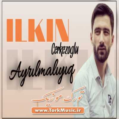 دانلود آهنگ ترکی آیریلمالییغ از ایلکین چرکزاوغلو